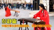彭静旋：中国女孩在法国街头弹奏古筝，征服全场老外爱上中国文化