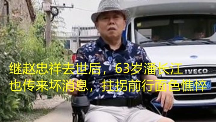 继赵忠祥去世后，63岁潘长江也传来坏消息，拄拐前行面色憔悴