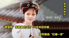 “薛宝钗”张莉身价过亿，56岁依旧未婚，终究难逃“红楼一梦”