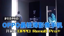 OPPO最轻薄影像手机开箱，OPPO Reno8 Pro+ 开启全新拍照新体验