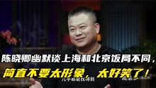 陈晓卿幽默谈上海和北京饭局不同，简直不要太形象，太好笑了！