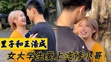 里子和王浩成：20岁女大学生爱上汽修小哥，第一次见接吻摸腹肌！