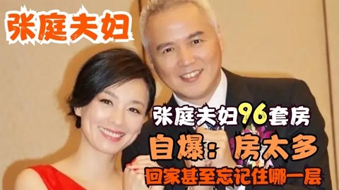 张庭夫妇96套房?自爆:房子太多,回家甚至忘记住哪一层?